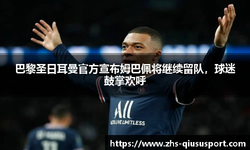 巴黎圣日耳曼官方宣布姆巴佩将继续留队，球迷鼓掌欢呼